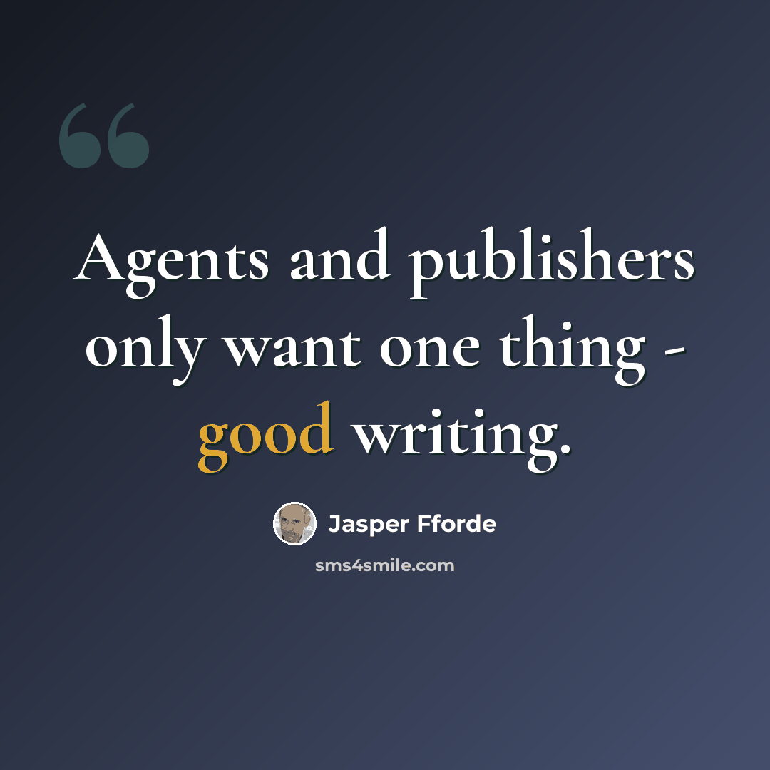 “Agents and publishers only want one thing - good writing.” quote by Jasper Fforde