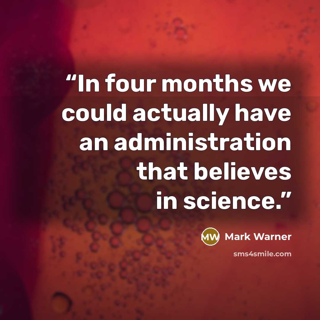 “In four months we could actually have an administration that believes in science.” quote by Mark Warner