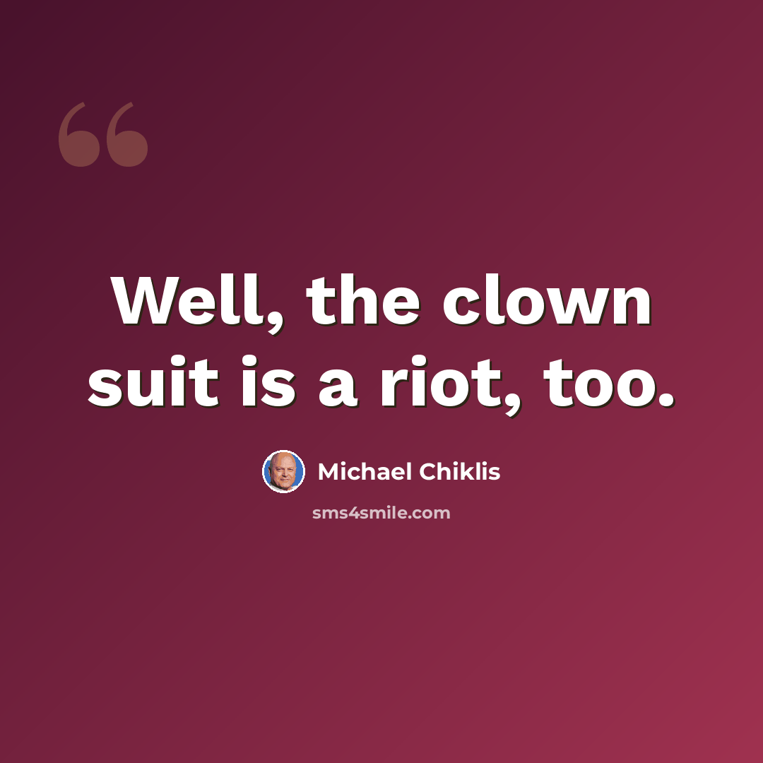 “Well, the clown suit is a riot, too.” quote by Michael Chiklis
