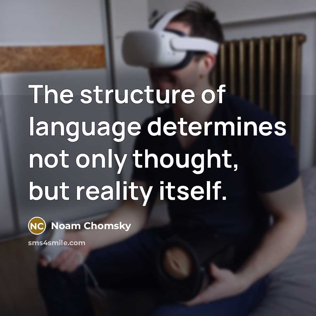 “The structure of language determines not only thought, but reality itself.” quote by Noam Chomsky