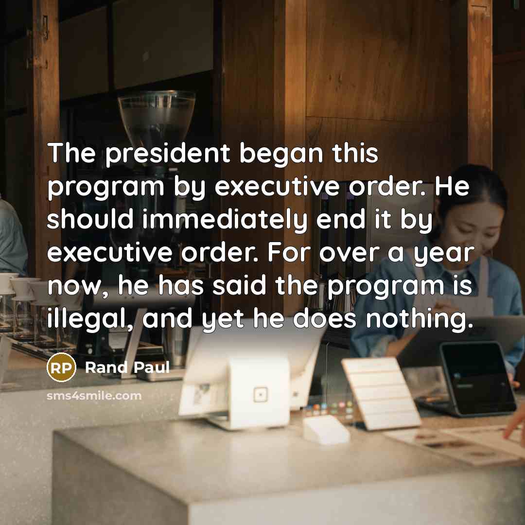 “The president began this program by executive order. He should immediately end it by executive order. For over a year now, he has said the program is illegal, and yet he does nothing.” quote by Rand Paul