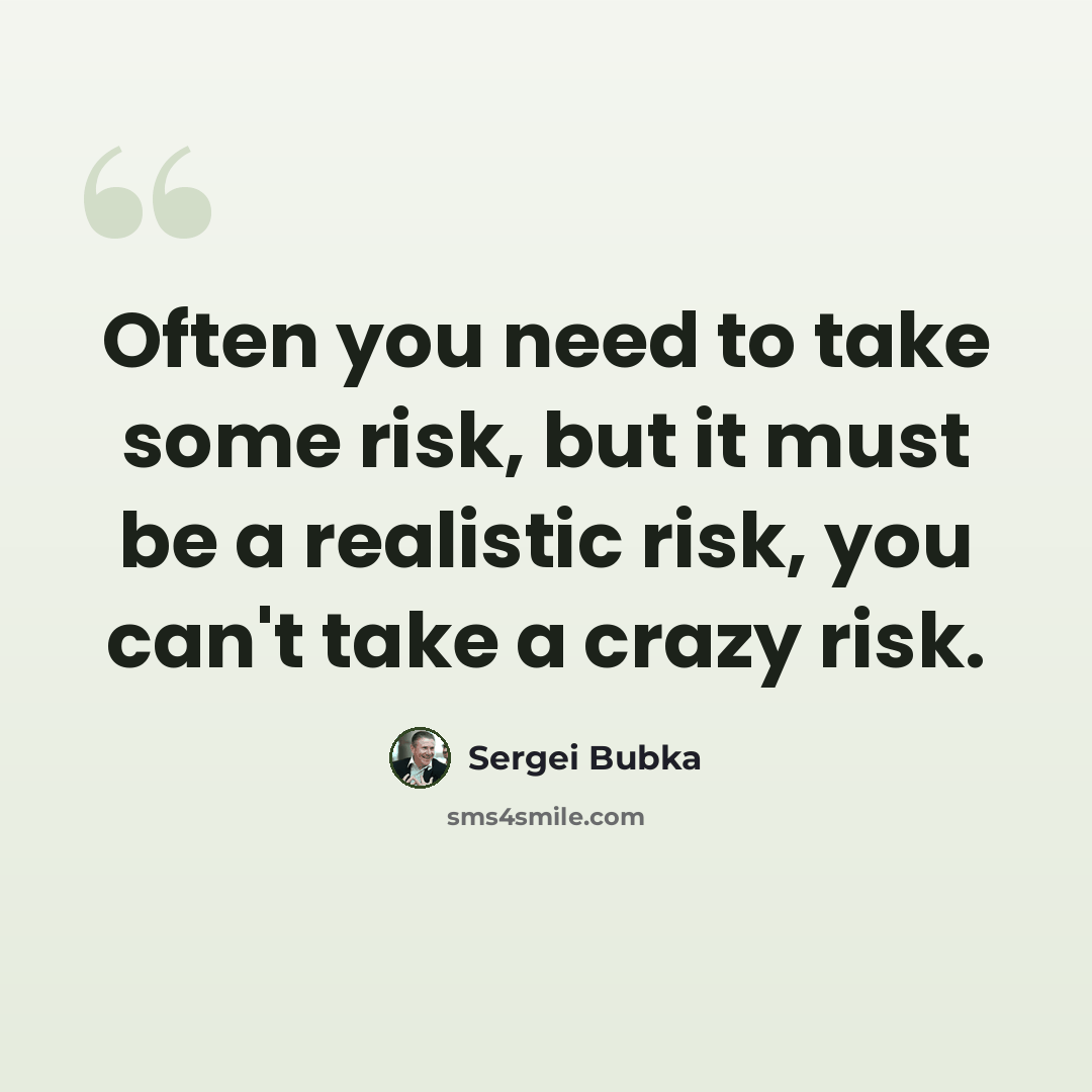 “Often you need to take some risk, but it must be a realistic risk, you can't take a crazy risk.” quote by Sergei Bubka