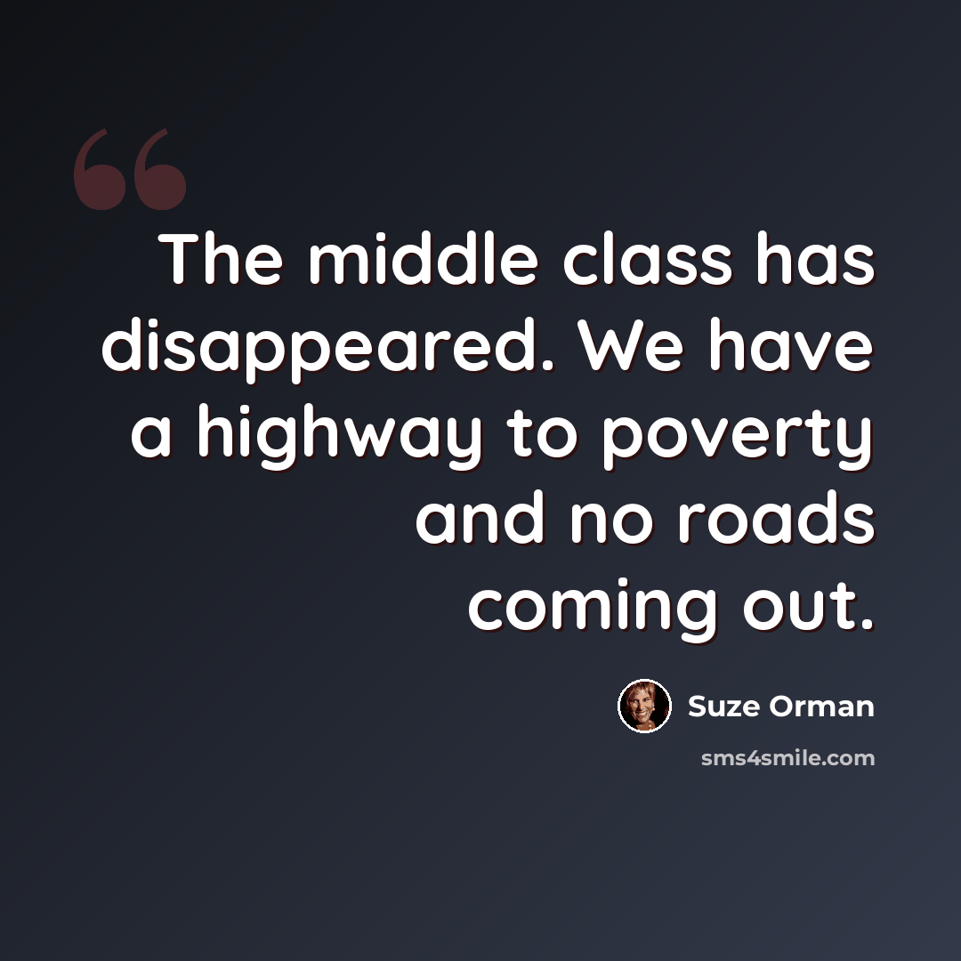 “The middle class has disappeared. We have a highway to poverty and no roads coming out.” quote by Suze Orman