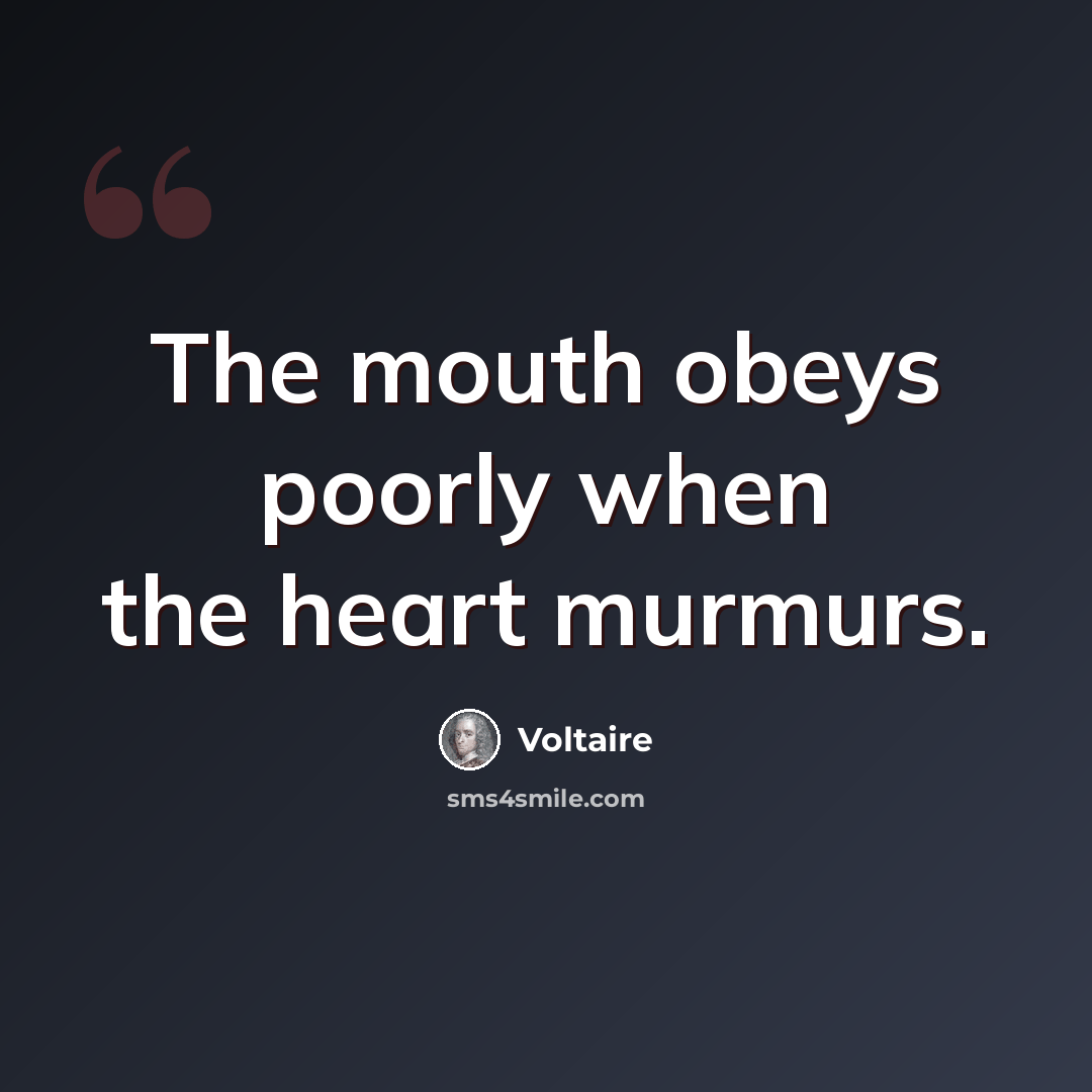 “The mouth obeys poorly when the heart murmurs.” quote by Voltaire