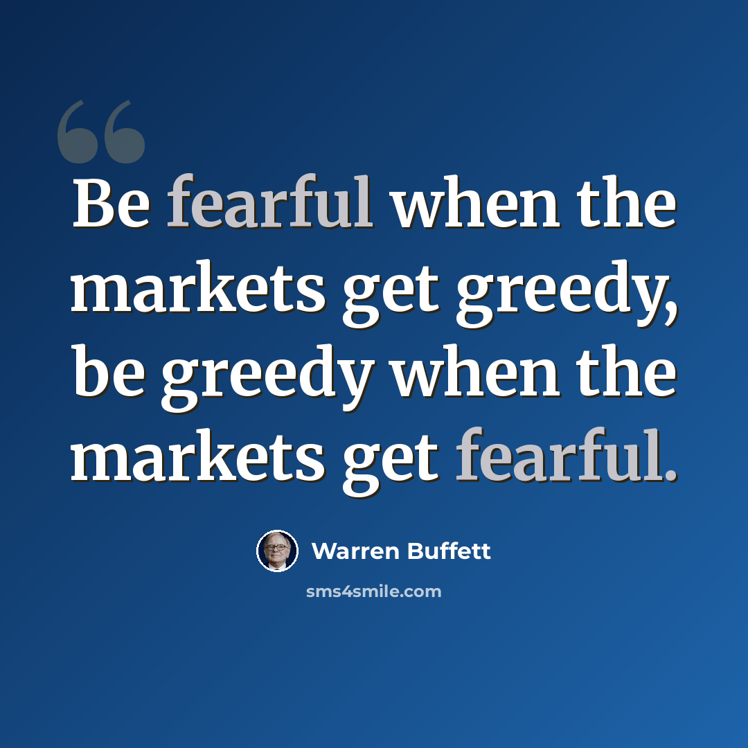 “Be fearful when the markets get greedy, be greedy when the markets get fearful.” quote by Warren Buffett