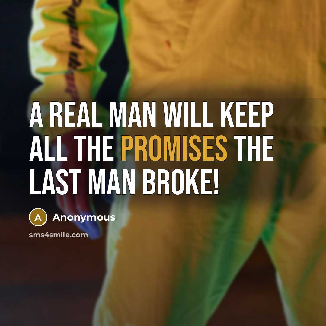 “A real man will keep all the promises the last man broke!” quote by Anonymous