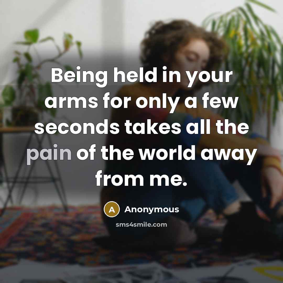 “Being held in your arms for only a few seconds takes all the pain of the world away from me.” quote by Anonymous