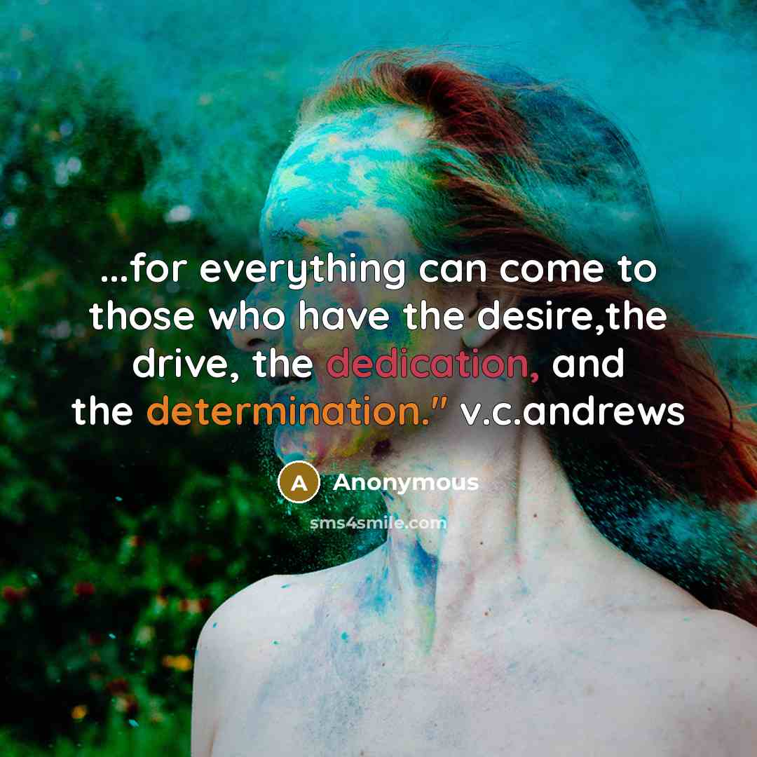 “...for everything can come to those who have the desire,the drive, the dedication, and the determination." v.c.andrews” quote by Anonymous