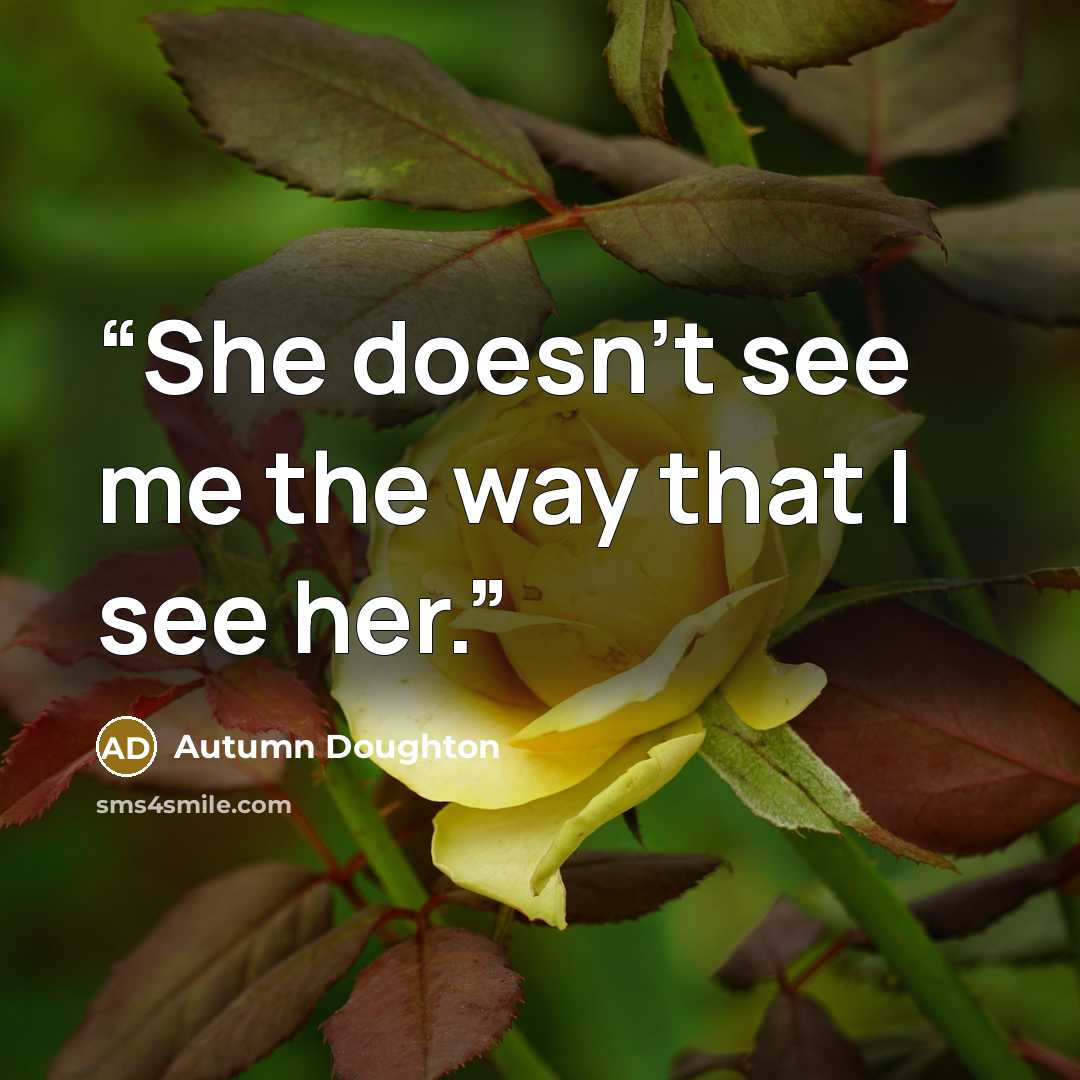 “She doesn't see me the way that I see her.” quote by Autumn Doughton