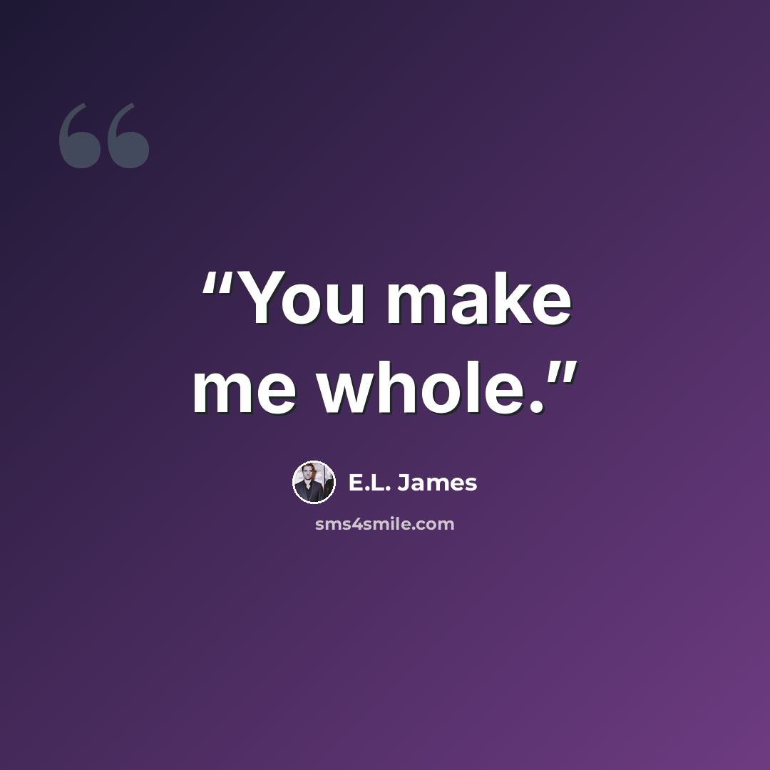 “You make me whole.” quote by E.L. James