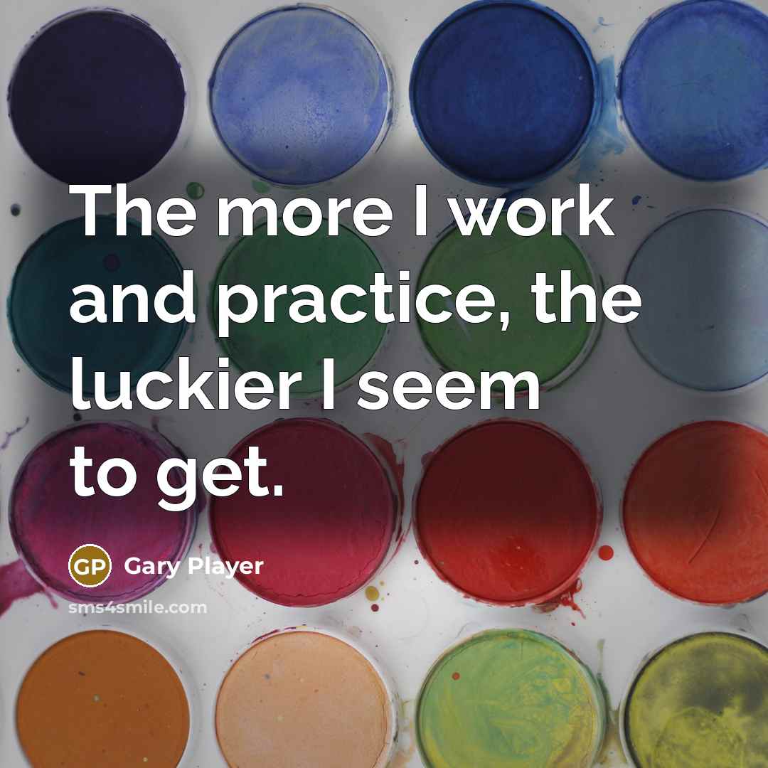 “The more I work and practice, the luckier I seem to get.” quote by Gary Player