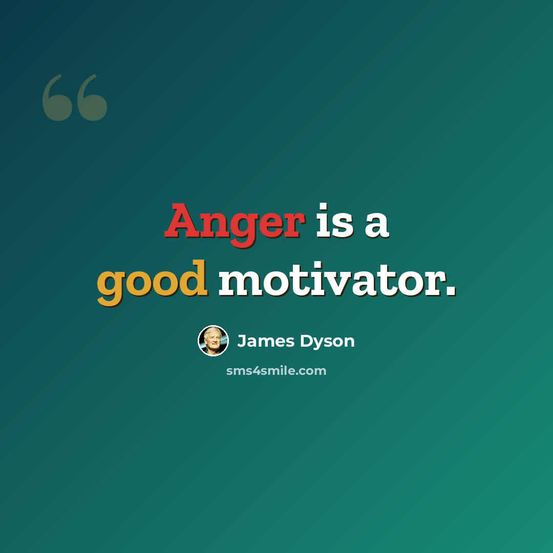 “Anger is a good motivator.” quote by James Dyson