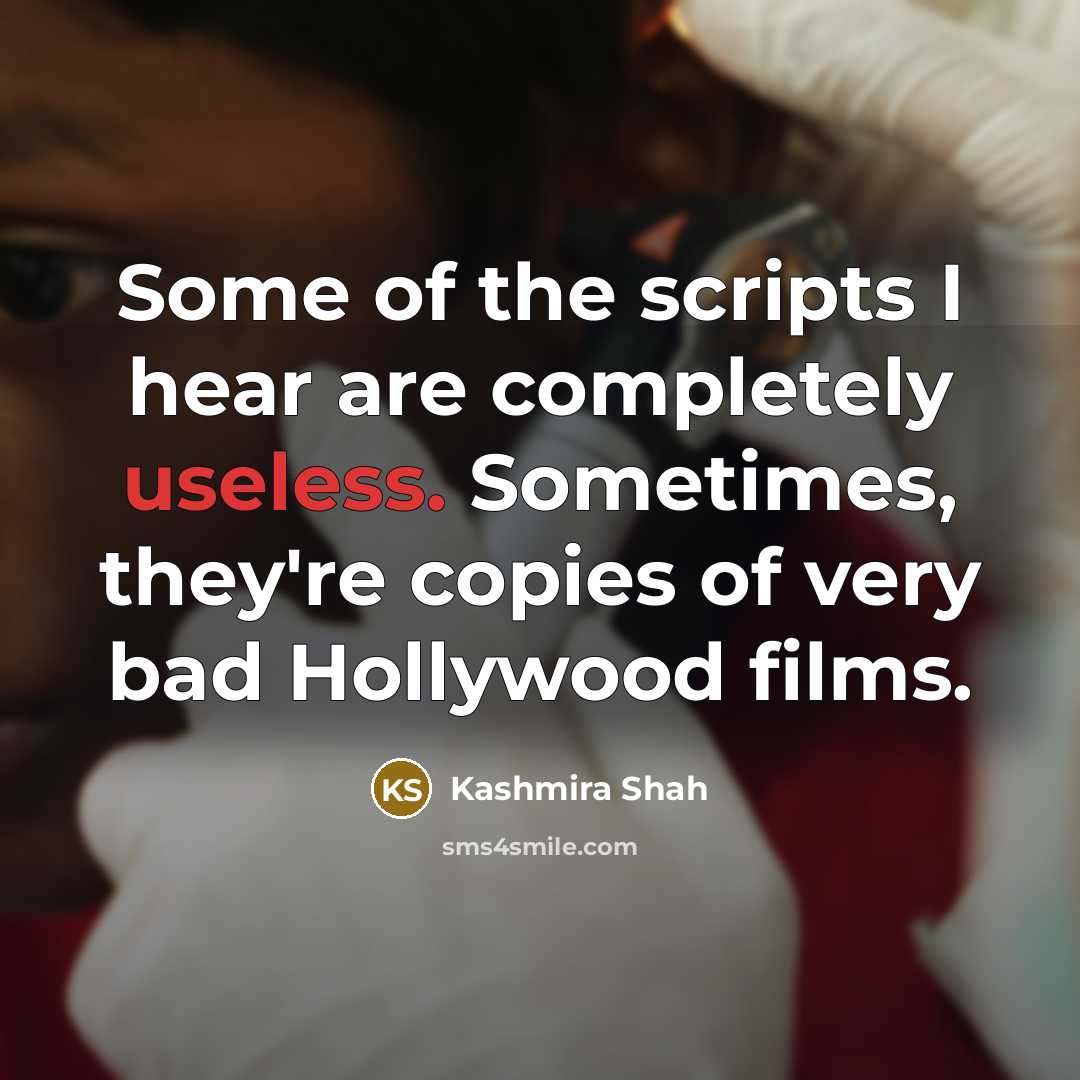 “Some of the scripts I hear are completely useless. Sometimes, they're copies of very bad Hollywood films.” quote by Kashmira Shah