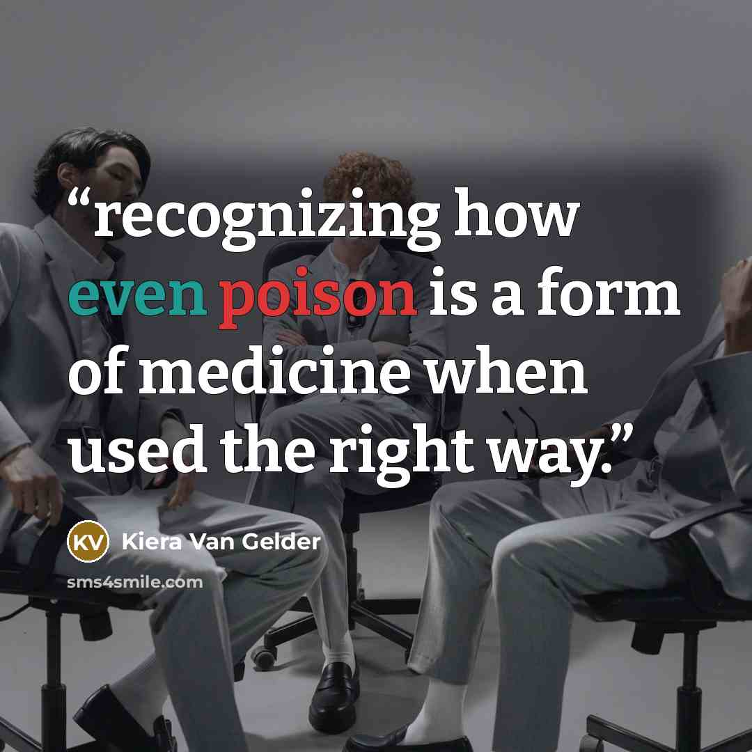 “recognizing how even poison is a form of medicine when used the right way.” quote by Kiera Van Gelder