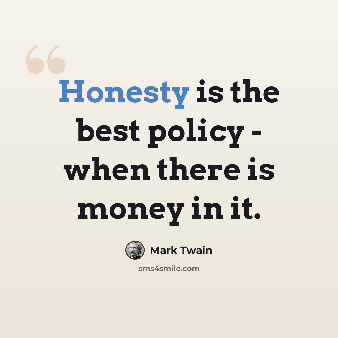 “Honesty is the best policy - when there is money in it.” quote by Mark Twain