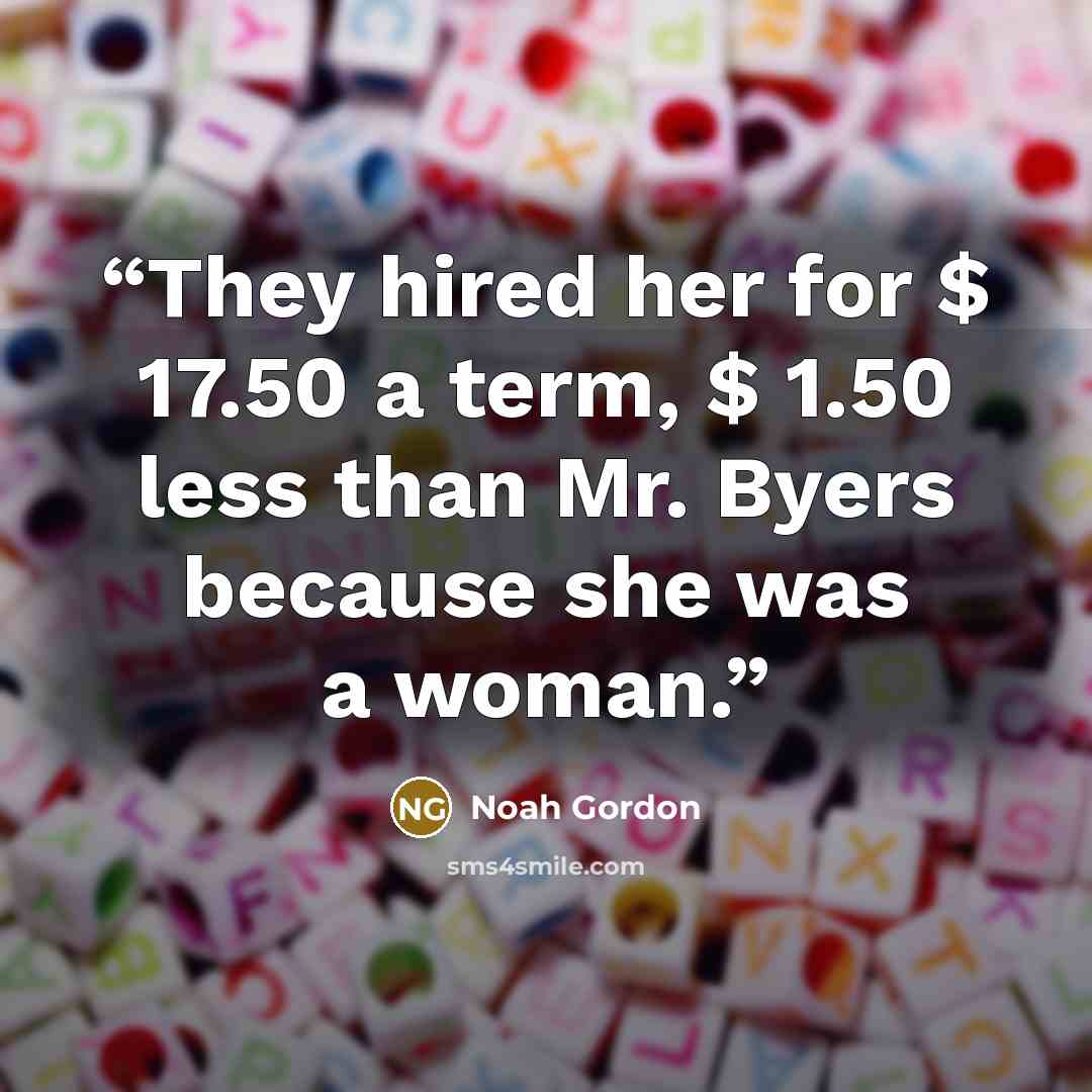 “They hired her for $ 17.50 a term, $ 1.50 less than Mr. Byers because she was a woman.” quote by Noah Gordon