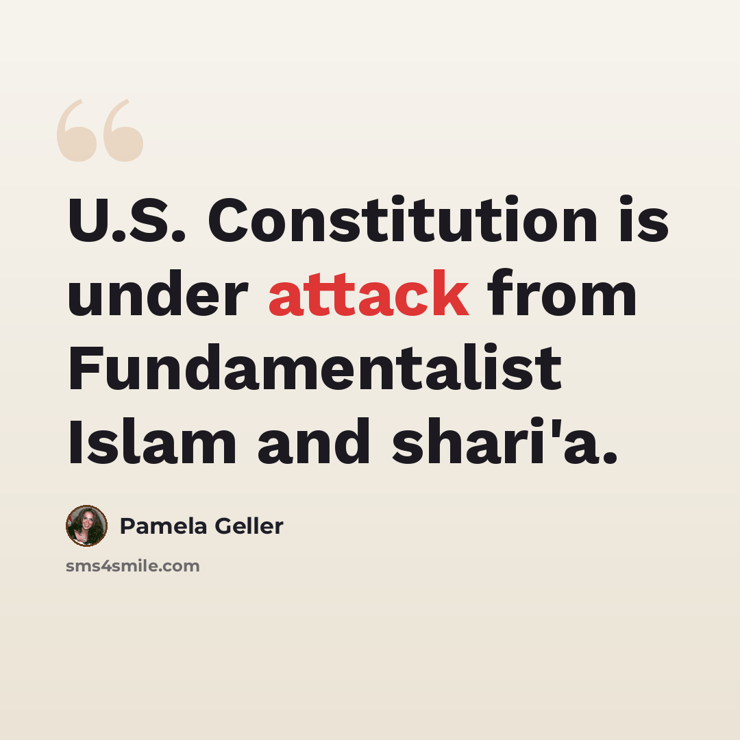 “U.S. Constitution is under attack from Fundamentalist Islam and shari'a.” quote by Pamela Geller