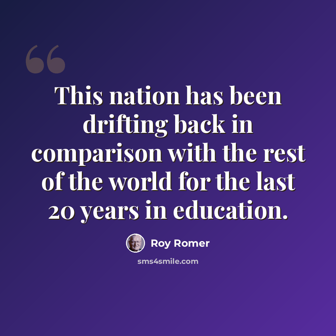 “This nation has been drifting back in comparison with the rest of the world for the last 20 years in education.” quote by Roy Romer