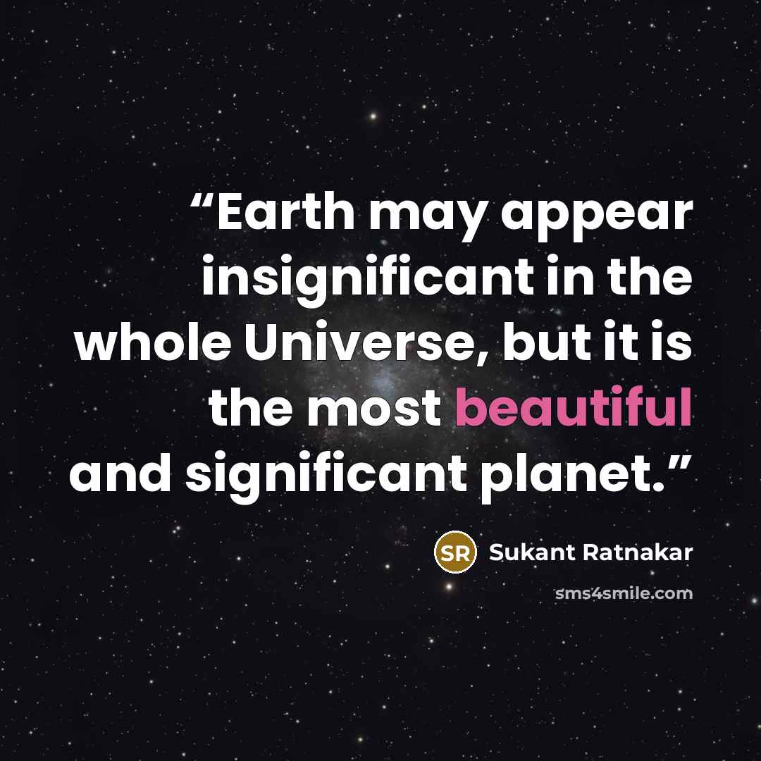 “Earth may appear insignificant in the whole Universe, but it is the most beautiful and significant planet.” quote by Sukant Ratnakar