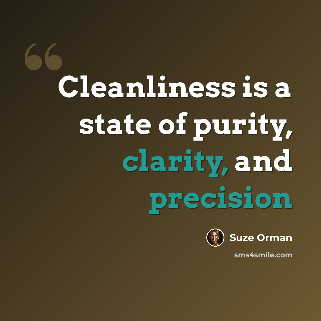 “Cleanliness is a state of purity, clarity, and precision” quote by Suze Orman