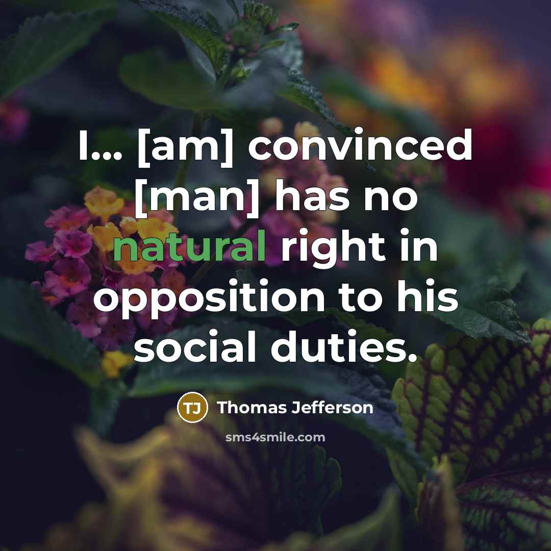 “I... [am] convinced [man] has no natural right in opposition to his social duties.” quote by Thomas Jefferson