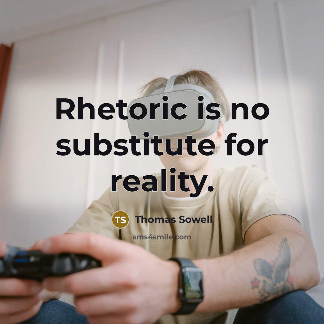 “Rhetoric is no substitute for reality.” quote by Thomas Sowell