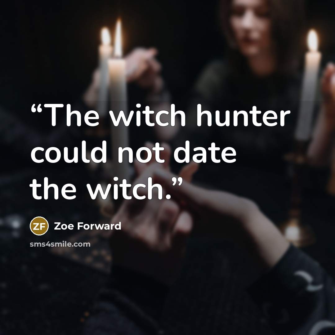“The witch hunter could not date the witch.” quote by Zoe Forward