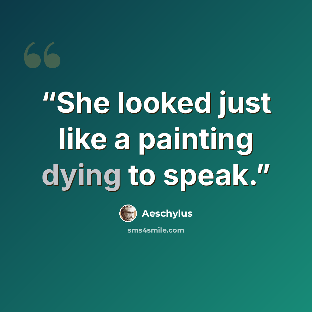 “She looked just like a painting dying to speak.” quote by Aeschylus
