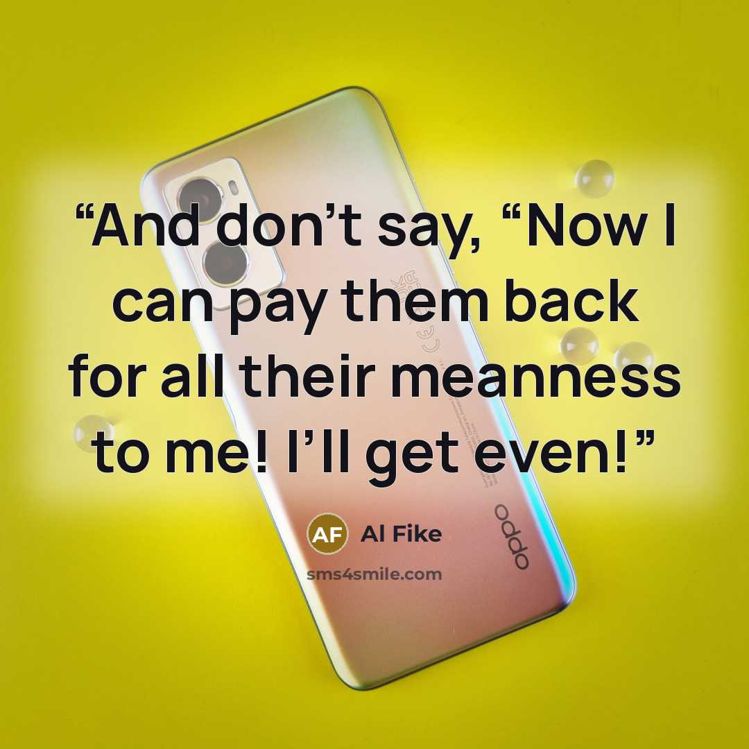 “And don’t say, “Now I can pay them back for all their meanness to me! I’ll get even!” quote by Al Fike