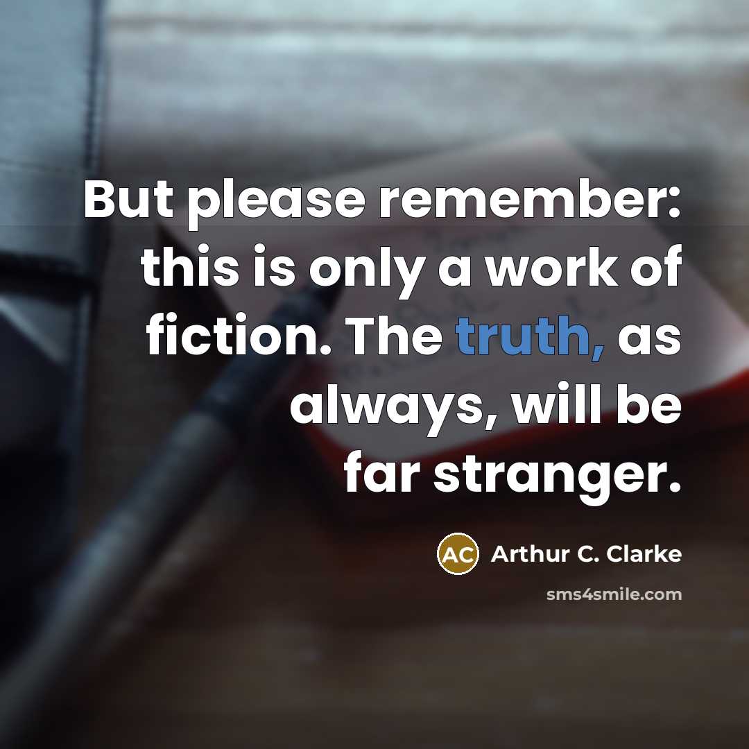 “But please remember: this is only a work of fiction. The truth, as always, will be far stranger.” quote by Arthur C. Clarke
