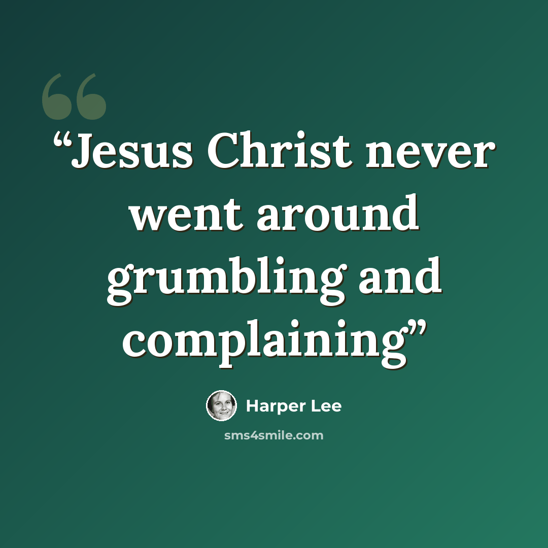 “Jesus Christ never went around grumbling and complaining” quote by Harper Lee