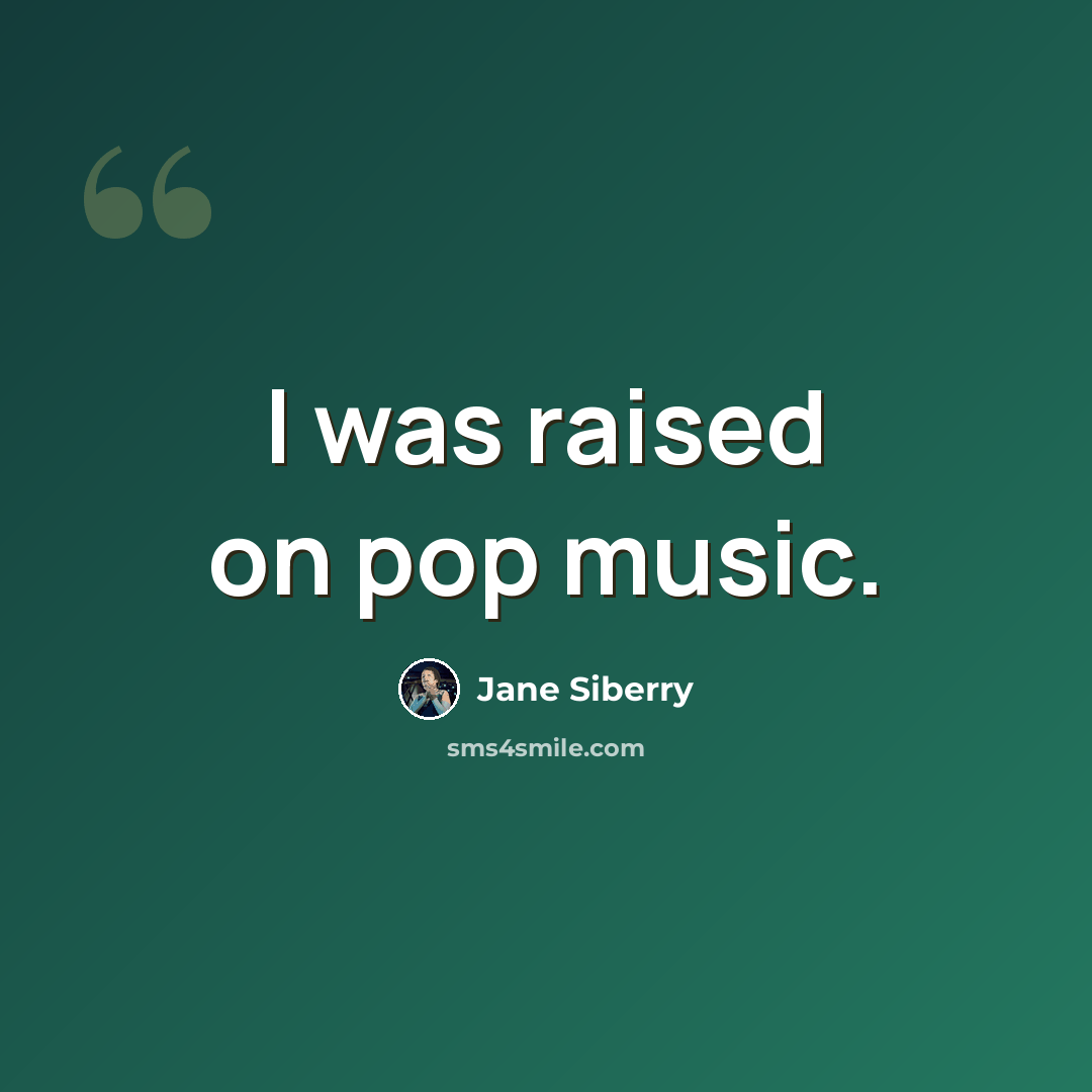 “I was raised on pop music.” quote by Jane Siberry