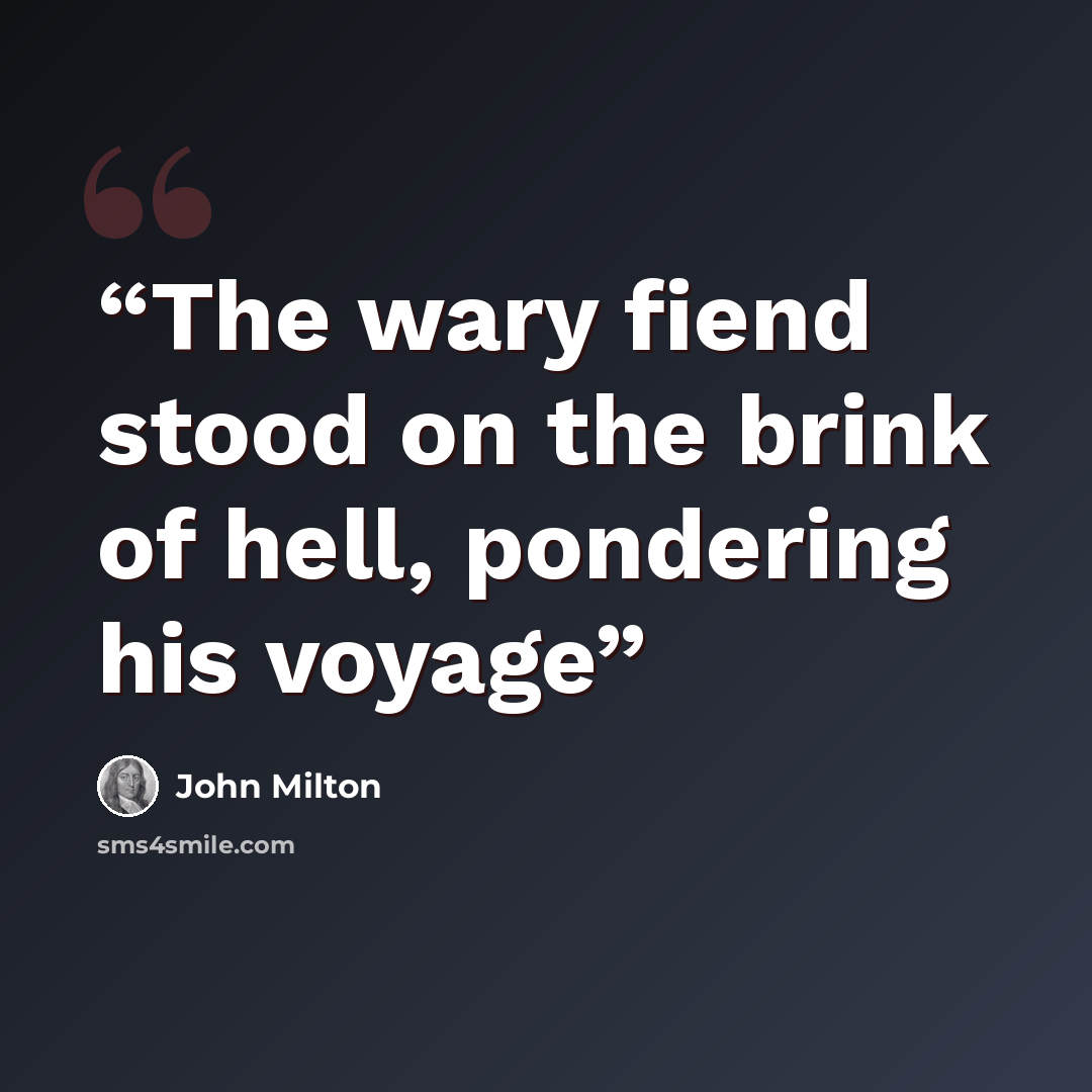 “The wary fiend stood on the brink of hell, pondering his voyage” quote by John Milton