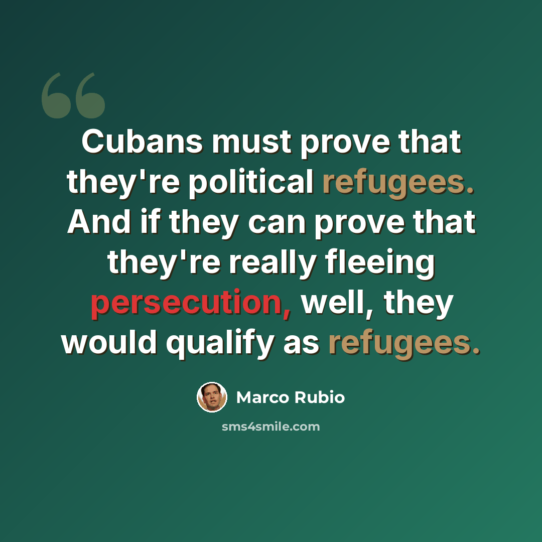 “Cubans must prove that they're political refugees. And if they can prove that they're really fleeing persecution, well, they would qualify as refugees.” quote by Marco Rubio