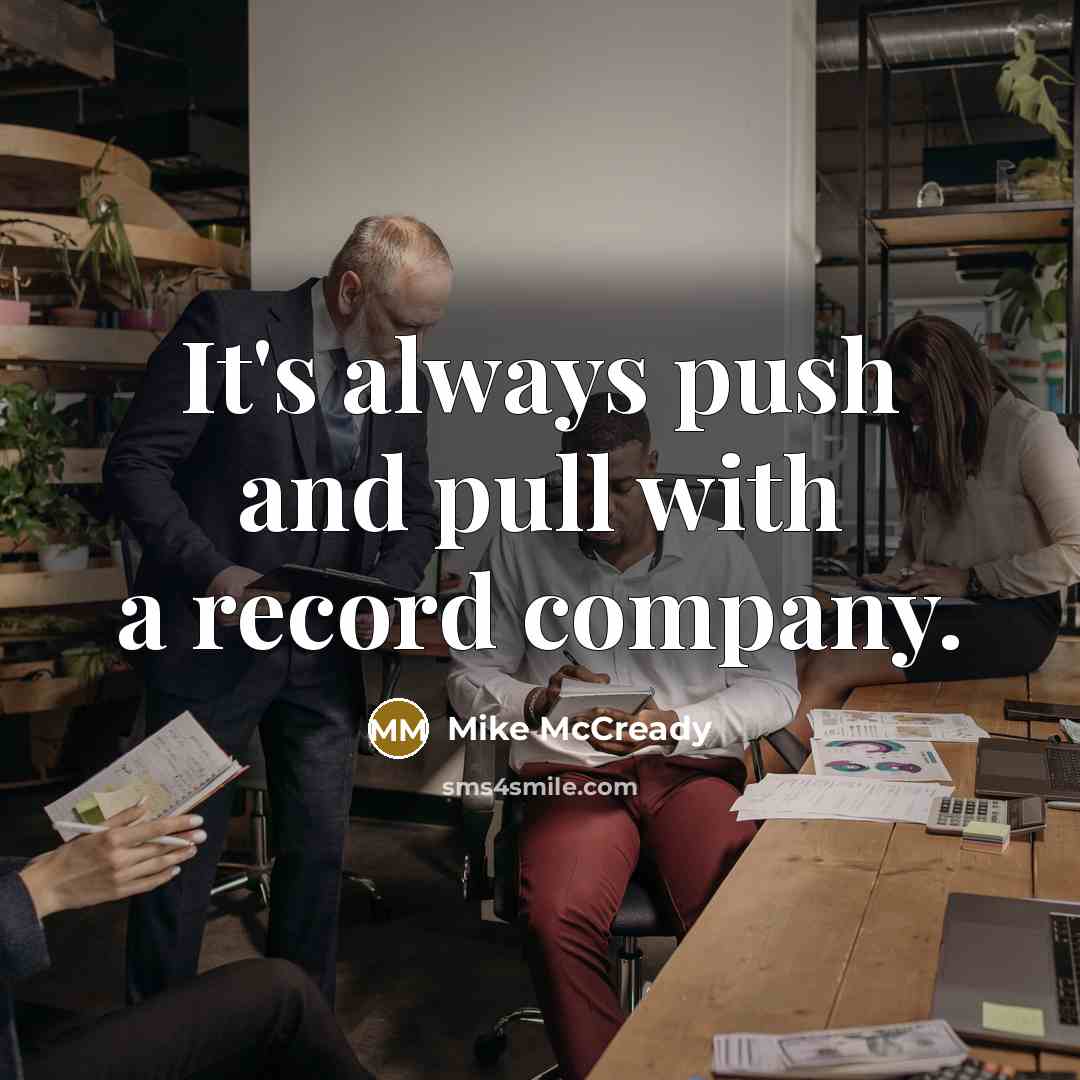 “It's always push and pull with a record company.” quote by Mike McCready