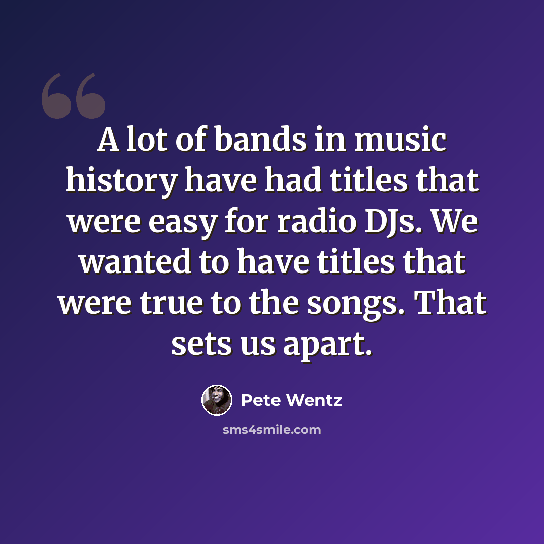 “A lot of bands in music history have had titles that were easy for radio DJs. We wanted to have titles that were true to the songs. That sets us apart.” quote by Pete Wentz
