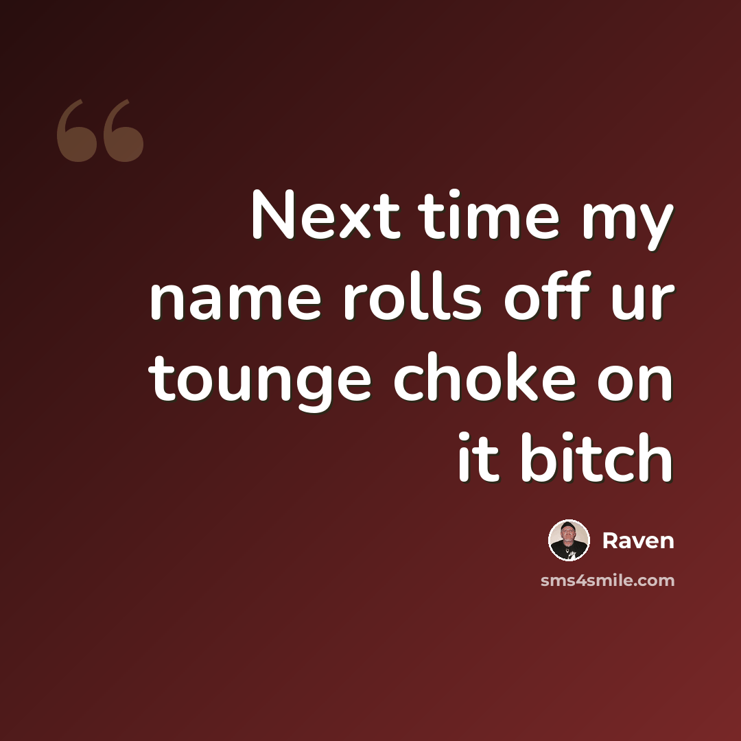 “Next time my name rolls off ur tounge choke on it bitch” quote by Raven