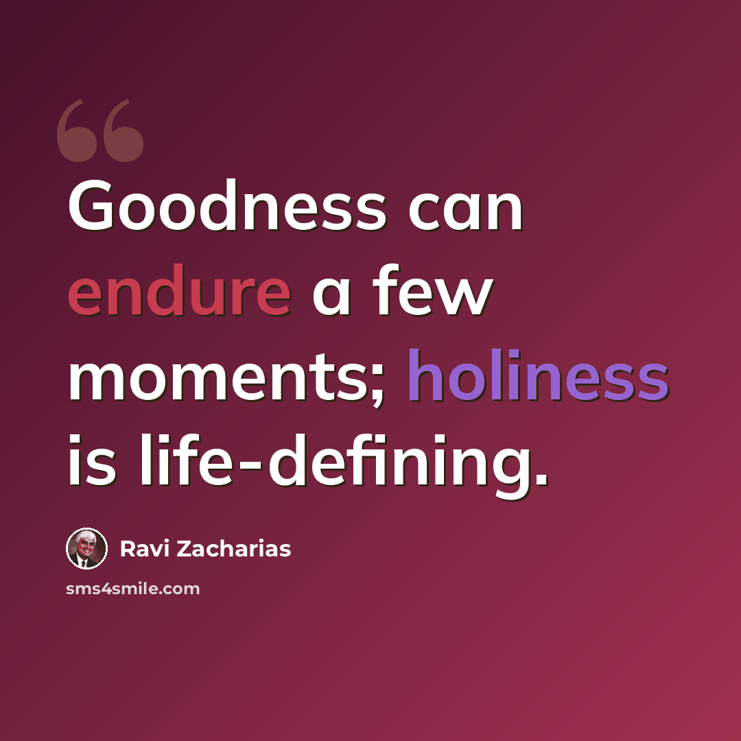 “Goodness can endure a few moments; holiness is life-defining.” quote by Ravi Zacharias