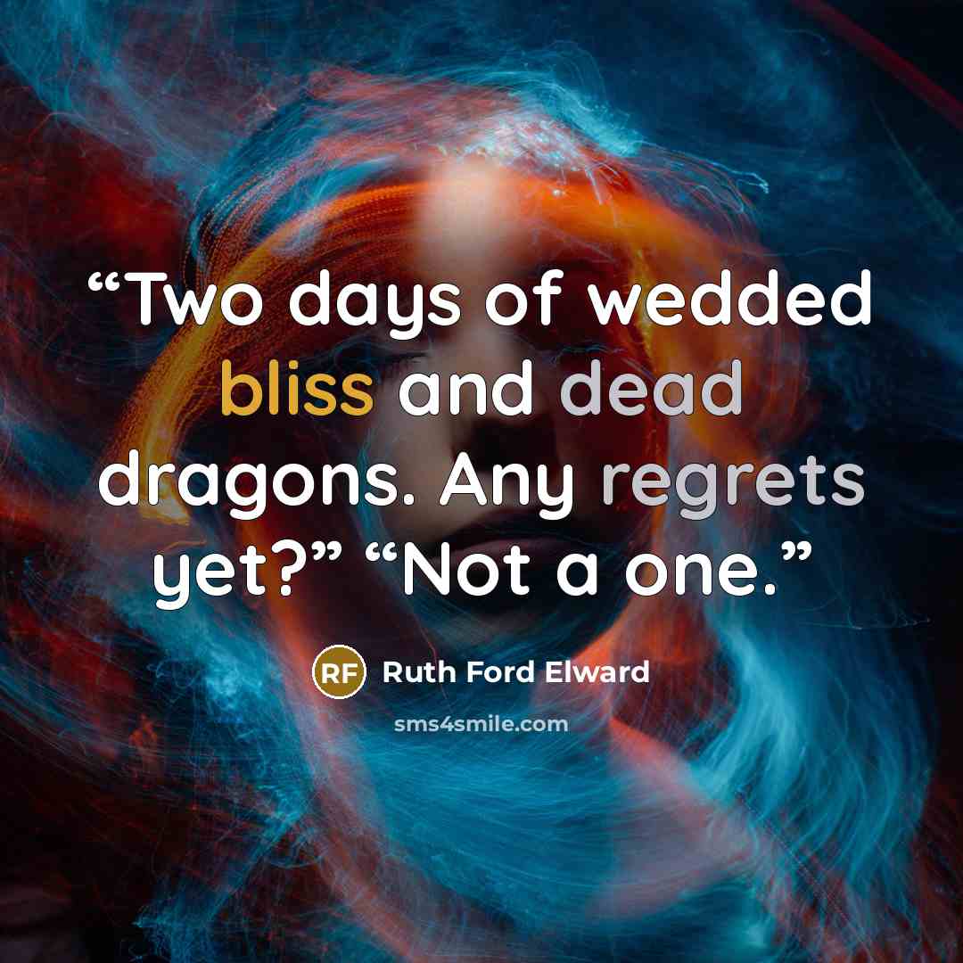 “Two days of wedded bliss and dead dragons. Any regrets yet?” “Not a one.” quote by Ruth Ford Elward