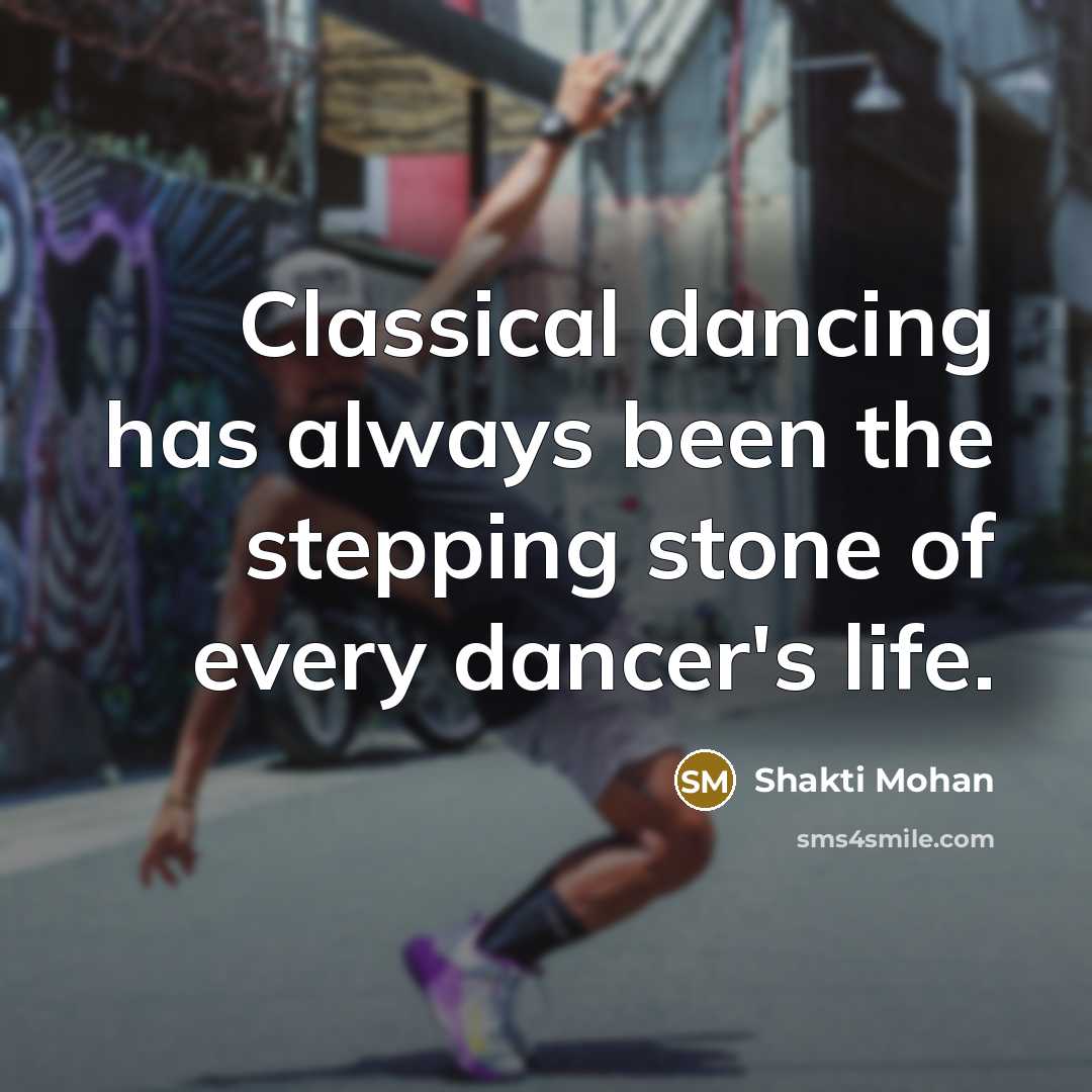 “Classical dancing has always been the stepping stone of every dancer's life.” quote by Shakti Mohan