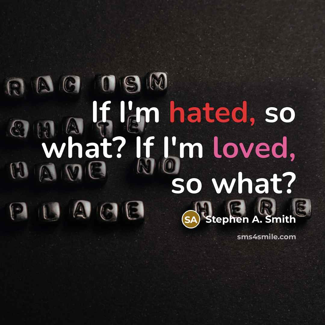 “If I'm hated, so what? If I'm loved, so what?” quote by Stephen A. Smith