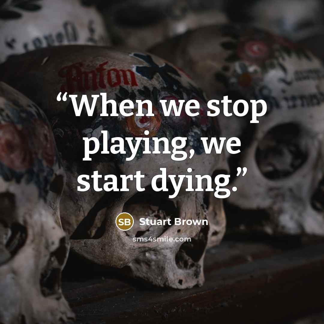 “When we stop playing, we start dying.” quote by Stuart Brown