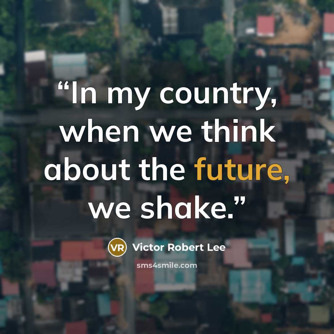 “In my country, when we think about the future, we shake.” quote by Victor Robert Lee
