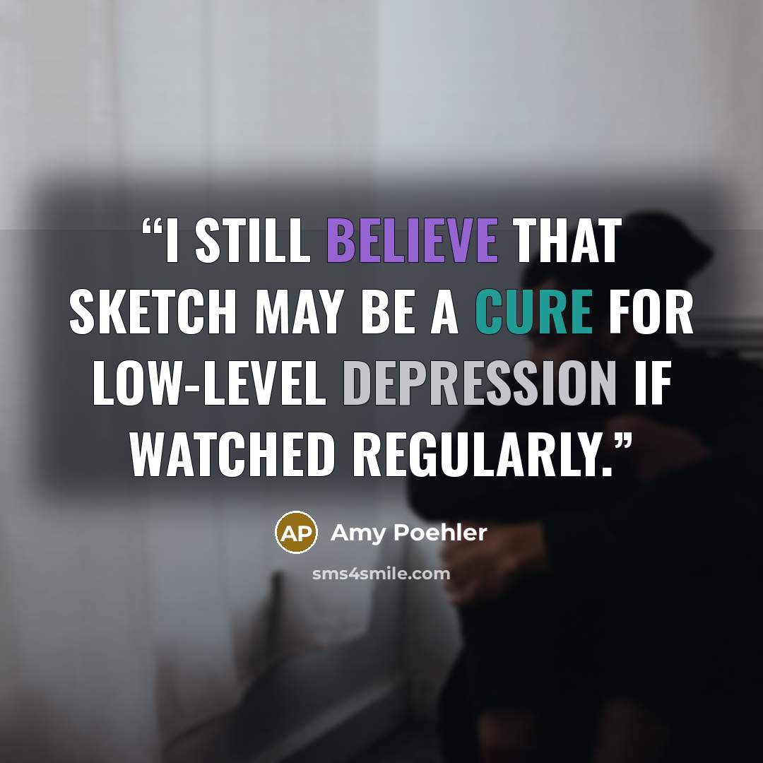 “I still believe that sketch may be a cure for low-level depression if watched regularly.” quote by Amy Poehler