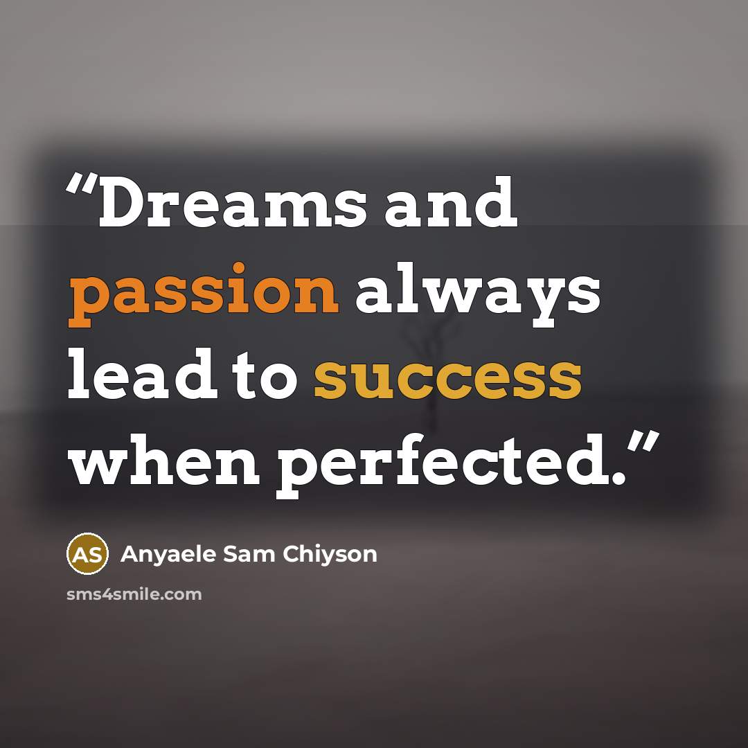 “Dreams and passion always lead to success when perfected.” quote by Anyaele Sam Chiyson