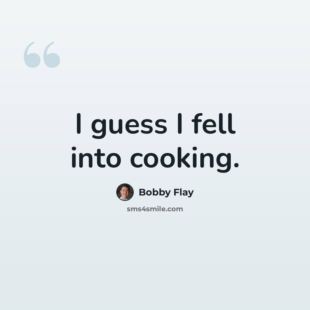 “I guess I fell into cooking.” quote by Bobby Flay