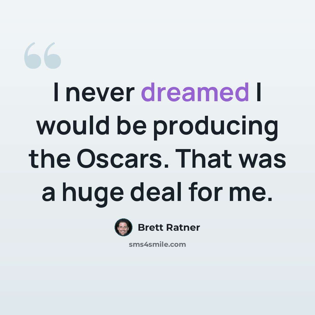 “I never dreamed I would be producing the Oscars. That was a huge deal for me.” quote by Brett Ratner