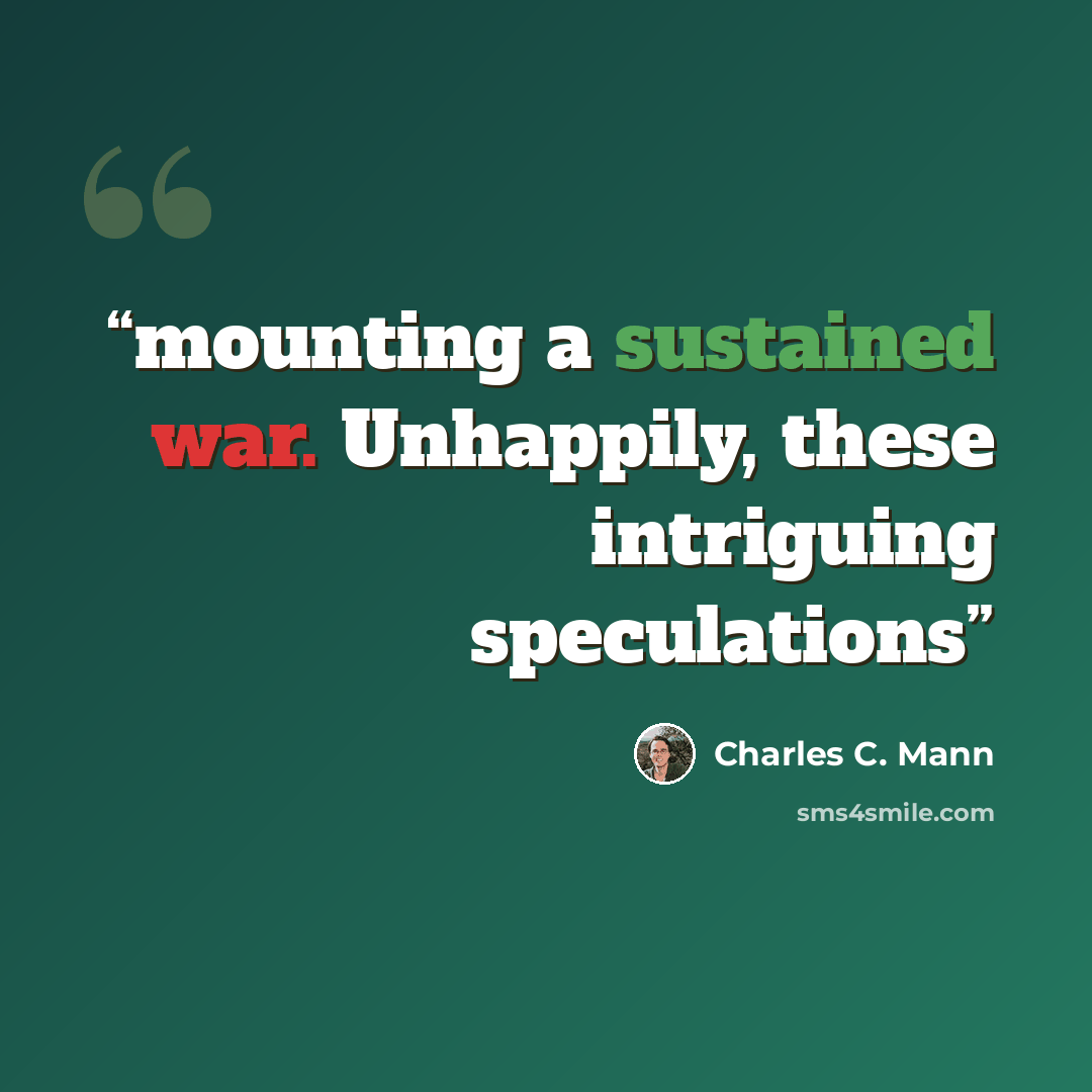 “mounting a sustained war. Unhappily, these intriguing speculations” quote by Charles C. Mann