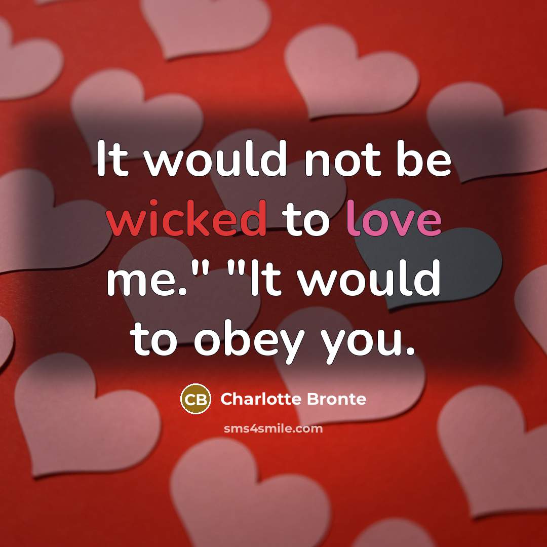 “It would not be wicked to love me." "It would to obey you.” quote by Charlotte Bronte