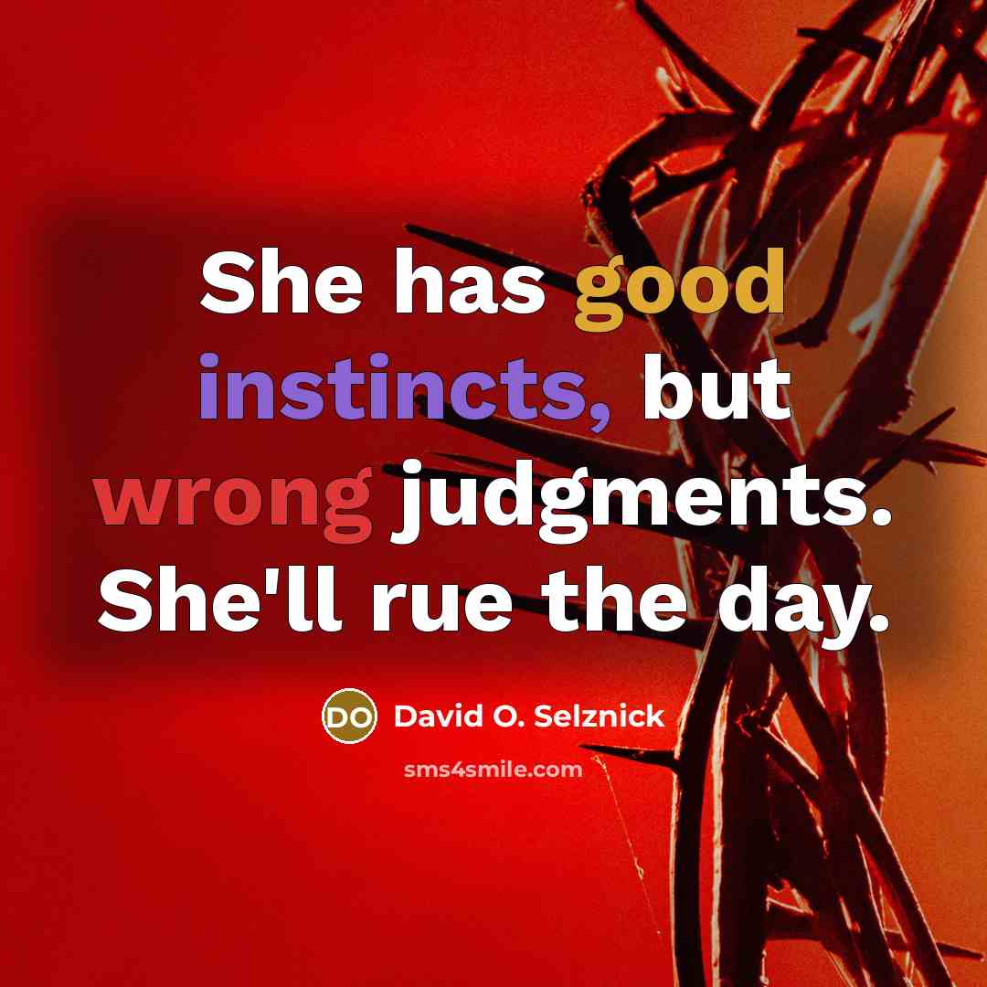 “She has good instincts, but wrong judgments. She'll rue the day.” quote by David O. Selznick